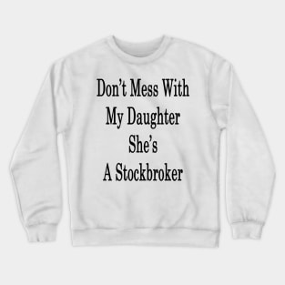 Don't Mess With My Daughter She's A Stockbroker Crewneck Sweatshirt